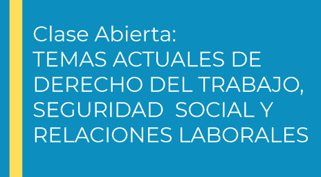 Clase abierta: Temas actuales de derecho del trabajo, seguridad social y relaciones laborales