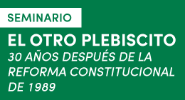 Seminario El Otro Plebiscito: 30 años después de la Reforma Constitucional de 1989