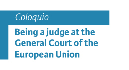 Coloquio Being a judge at the General Court of the European Union