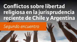 Segundo Encuentro | Conflictos sobre libertad religiosa en la jurisprudencia reciente de Chile y Argentina