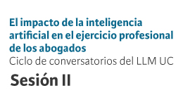 Ciclo de Conversatorios LLM UC: El impacto de la inteligencia artificial en el ejercicio profesional de los abogados - sesión ll