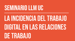 Seminario LLM UC: La incidencia del trabajo digital en las relaciones de trabajo