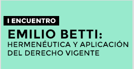 I Encuentro Emilio Betti: Hermenéutica y Aplicación del Derecho Vigente