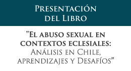 Presentación del libro: El abuso sexual en contextos eclesiales: Análisis en Chile, aprendizajes y desafíos