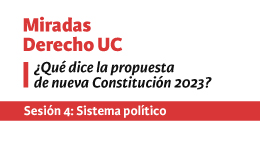  Miradas Derecho UC: ¿Qué dice la propuesta de nueva Constitución 2023? Sesión 4: Sistema político