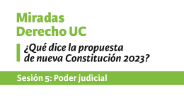 Miradas Derecho UC: ¿Qué dice la propuesta de nueva Constitución 2023? Sesión 5: Poder judicial