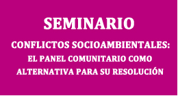 Seminario Conflictos Socioambientales: El panel comunitario como alternativa para su resolución