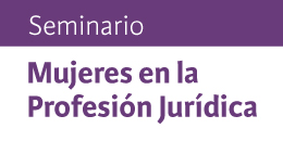 Seminario Mujeres en la Profesión Jurídica