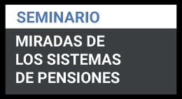 Seminario: Miradas de los sistemas de pensiones
