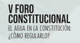 SUSPENDIDO: V Foro Constitucional: El Agua en la Constitución: ¿Cómo regularlo?