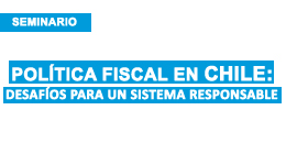 Seminario Política fiscal en Chile: desafíos para un sistema responsable