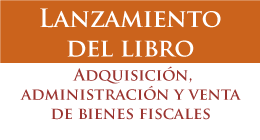 Lanzamiento de Libro: Adquisición, Administración y Venta de Bienes Fiscales