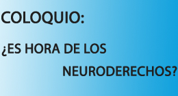 Coloquio: ¿Es hora de los Neuroderechos?
