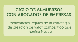 Ciclo de almuerzo con abogados de empresas: Implicancias legales de la estrategia de creación de valor compartido que impulsa Nestle