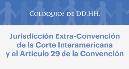 Coloquios de DD.HH.: Jurisdicción Extra-Convención de la Corte Interamericana y el Artículo 29 de la Convención