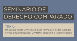 Seminario de Derecho Comparado: Influencia anglo-americana en la formación de los códigos civiles sudamericanos. Contrato, sucesión e interpretación