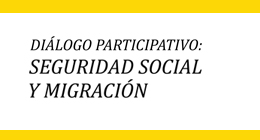Diálogo participativo: Seguridad social y migración