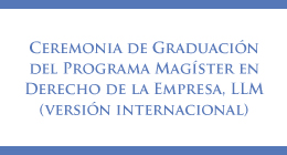 Ceremonia de Graduación del Programa de Magíster en Derecho de la Empresa, LLM (Versión Internacional)