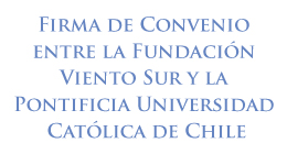 Firma de convenio entre la Fundación Viento Sur y la Pontificia Universidad Católica de Chile