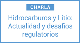 Charla: Hidrocarburos y Litio. Actualidad y desafíos regulatorios