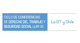 Ciclo de Conferencias de Derecho del Trabajo y Seguridad Social LLM UC: La OIT y Chile