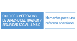 Ciclo de Conferencias de Derecho del Trabajo y Seguridad Social LLM UC: Elementos para una reforma previsional