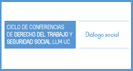 Ciclo de Conferencias de Derecho del Trabajo y Seguridad Social LLM UC: Diálogo social