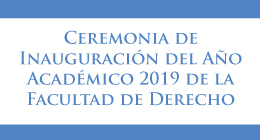 Ceremonia de Inauguración del Año Académico 2019 de la Facultad de Derecho
