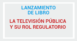 Lanzamiento de libro: La televisión pública y su rol regulatorio