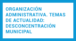 Charla: Organización Administrativa. Temas de actualidad: Desconcentración municipal