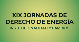 XIX Jornadas de Derecho de Energía: Institucionalidad y cambios