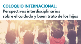 Coloquio Internacional: Perspectivas interdisciplinarias sobre el cuidado y buen trato de los hijos