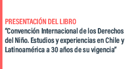 Lanzamiento del libro: Convención Internacional de los Derechos del Niño. Estudios y Experiencias en Chile y Latinoamérica a 30 años de su Vigencia