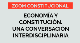 Zoom Constitucional: Economía y Constitución. Una Conversación Interdisciplinaria