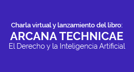Seminario Virtual y Lanzamiento de Libro Arcana Technicae. El Derecho y la Inteligencia Artificial