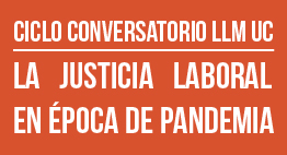 Conversatorio LLM UC: La Justicia Laboral en Época de Pandemia 