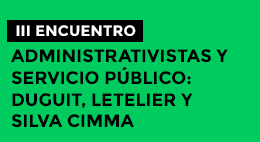 III Encuentro Juristas: Administrativistas y Servicio Público: Duguit, Letelier y Silva Cimma