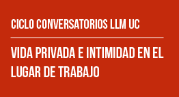 Ciclo de Conversatorios LLM UC: Vida Privada e Intimidad en el Lugar de Trabajo