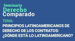 Ciclo de Seminario de Derecho Comparado: Principios Latinoamericanos de Derecho de los Contratos ¿Dónde está lo Latinoamericano?