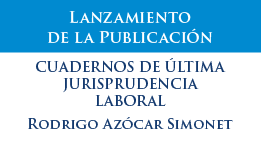 Lanzamiento de la Publicación: Cuadernos de Última Jurisprudencia Laboral