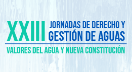 XXIII Jornadas de Derecho y Gestión de Aguas: Valores del Agua y Nueva Constitución
