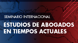 Seminario Internacional: Estudios de Abogados en Tiempos Actuales