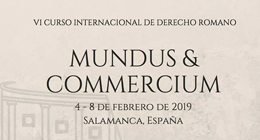 VI Curso Internacional de Derecho Romano: Mundus & Commercium