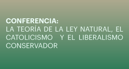 Conferencia La Teoría de la Ley Natural, El Catolicismo y el Liberalismo Conservador