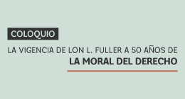 Coloquio: La vigencia de Lon L. Fuller a 50 años de La Moral del Derecho