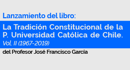 Lanzamiento de Libro: La Tradición Constitucional de la Pontificia Universidad Católica de Chile. Vol II (1967-2019)