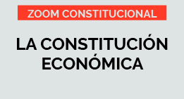 Zoom Constitucional: La Constitución Económica