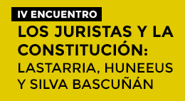  IV Encuentro - Los juristas y la Constitución: Lastarria, Huneeus y Silva Bascuñán