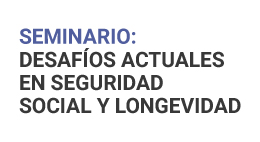 Seminario Desafíos actuales en Seguridad Social y Longevidad