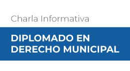 Charla informativa Diplomado en Derecho Municipal: Fundamentos y aspectos prácticos